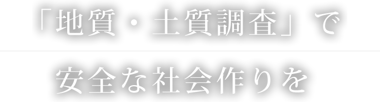 「地質・土質調査」で安全な社会作りを